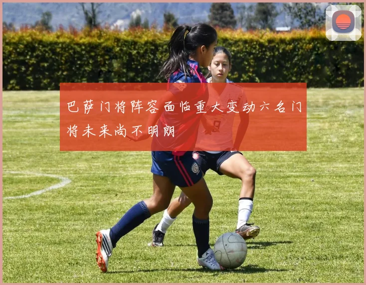 巴萨门将阵容面临重大变动六名门将未来尚不明朗