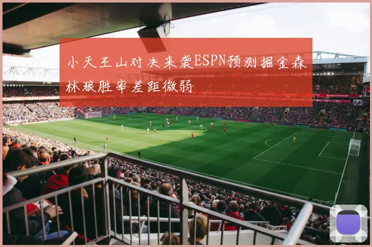 小天王山对决来袭ESPN预测掘金森林狼胜率差距微弱
