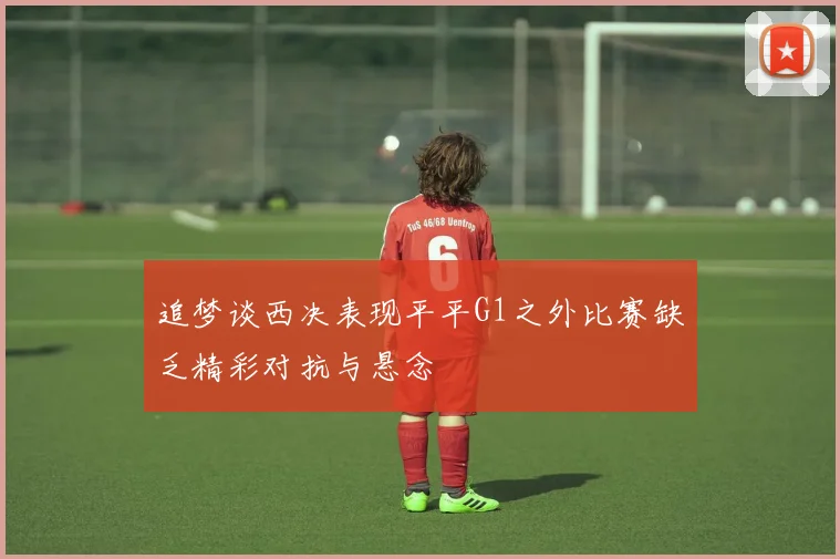 追梦谈西决表现平平G1之外比赛缺乏精彩对抗与悬念